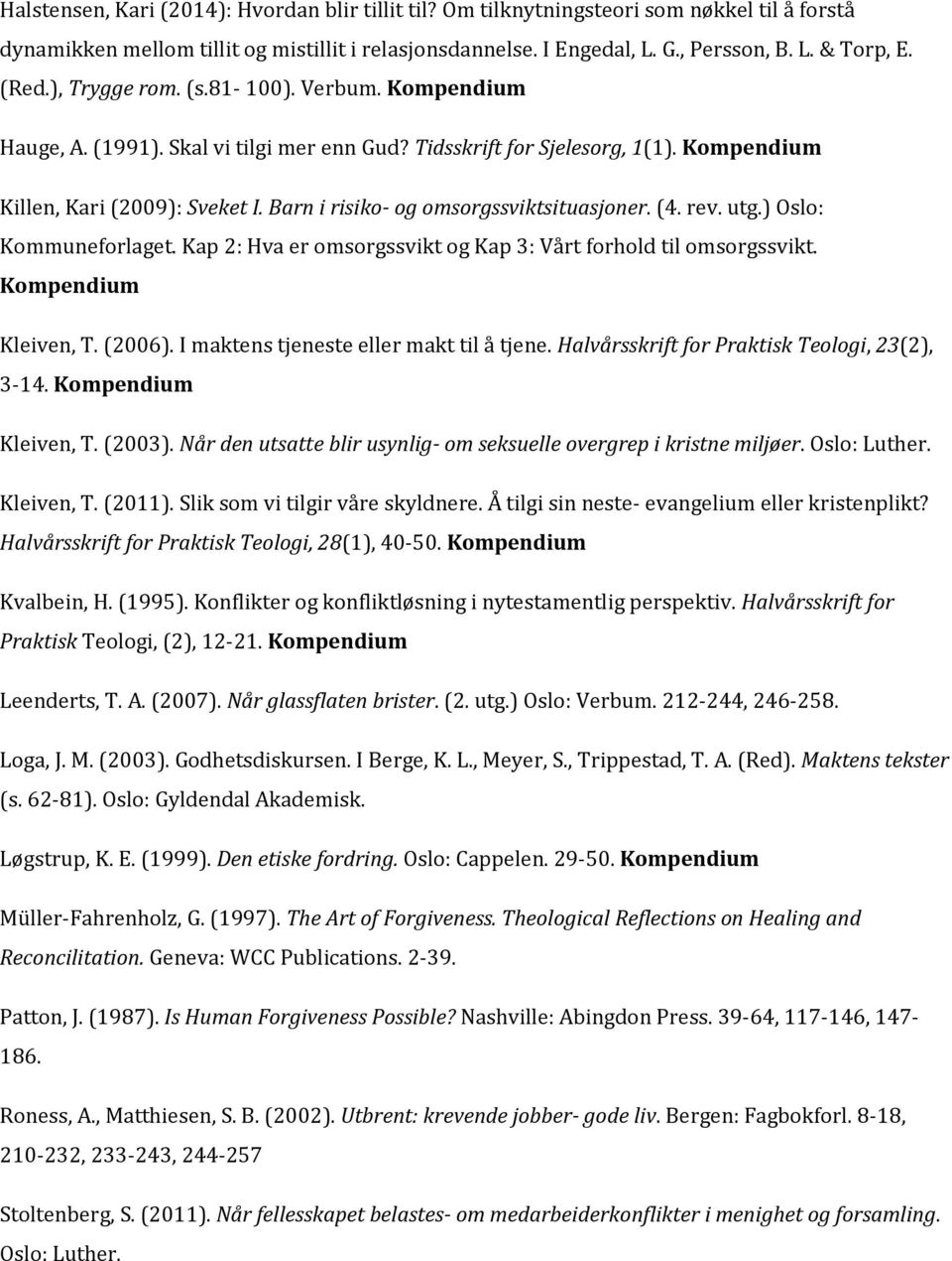 utg.) Oslo: Kommuneforlaget. Kap 2: Hva er omsorgssvikt og Kap 3: Vårt forhold til omsorgssvikt. Kleiven, T. (2006). I maktens tjeneste eller makt til å tjene.