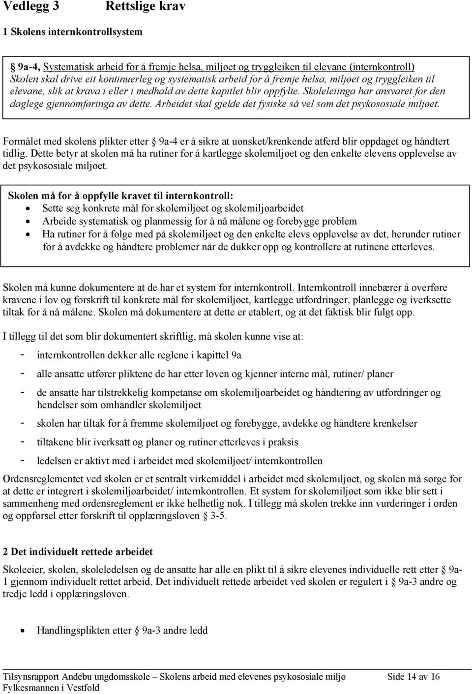 Skoleleiinga har ansvaret for den daglege gjennomføringa av dette. Arbeidet skal gjelde det fysiske så vel som det psykososiale miljøet.