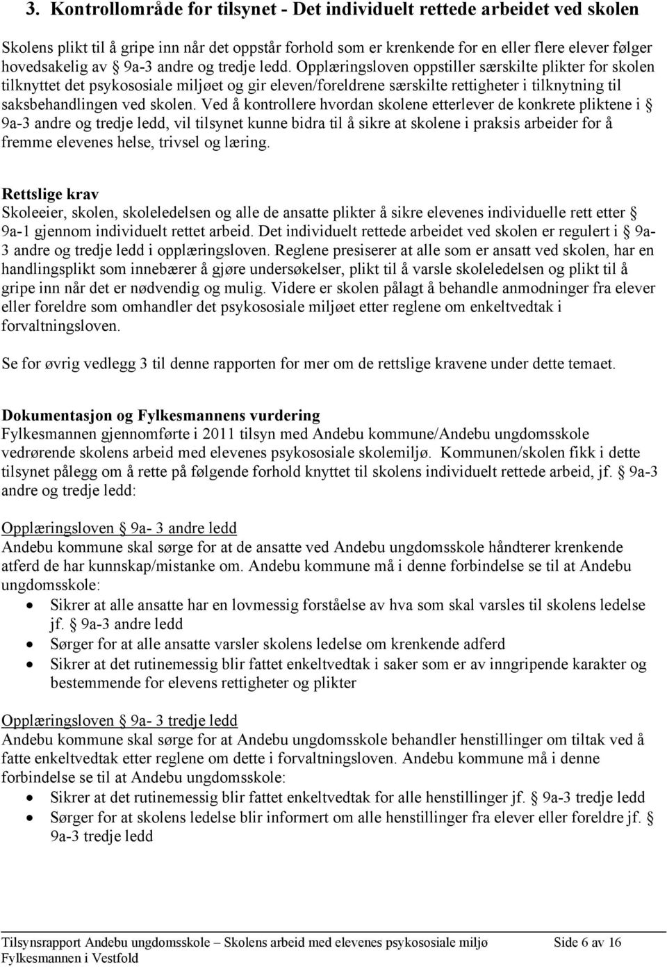 Opplæringsloven oppstiller særskilte plikter for skolen tilknyttet det psykososiale miljøet og gir eleven/foreldrene særskilte rettigheter i tilknytning til saksbehandlingen ved skolen.