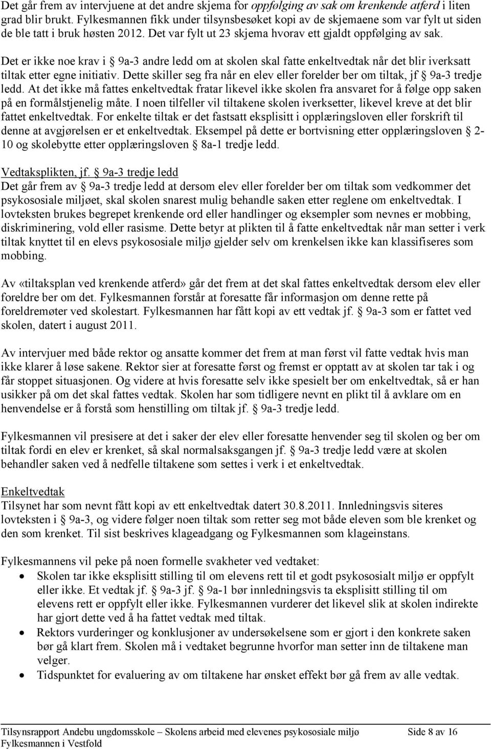 Det er ikke noe krav i 9a-3 andre ledd om at skolen skal fatte enkeltvedtak når det blir iverksatt tiltak etter egne initiativ.