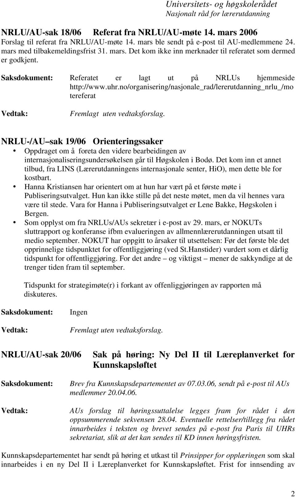 NRLU-/AU sak 19/06 Orienteringssaker Oppdraget om å foreta den videre bearbeidingen av internasjonaliseringsundersøkelsen går til Høgskolen i Bodø.