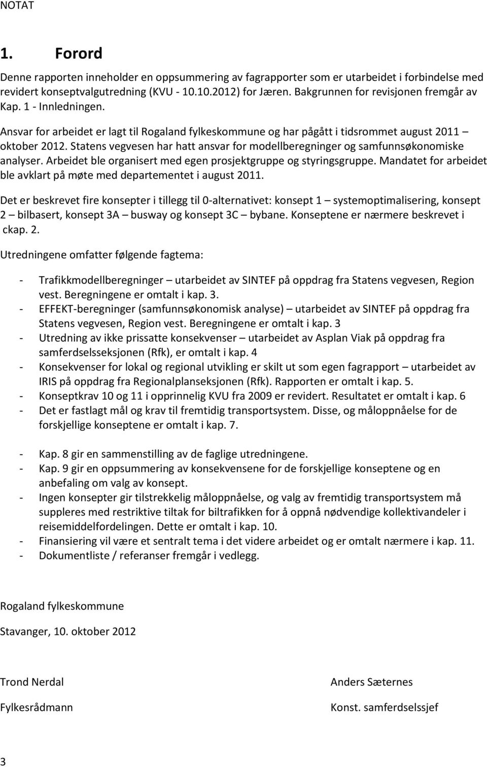 Statens vegvesen har hatt ansvar for modellberegninger og samfunnsøkonomiske analyser. Arbeidet ble organisert med egen prosjektgruppe og styringsgruppe.