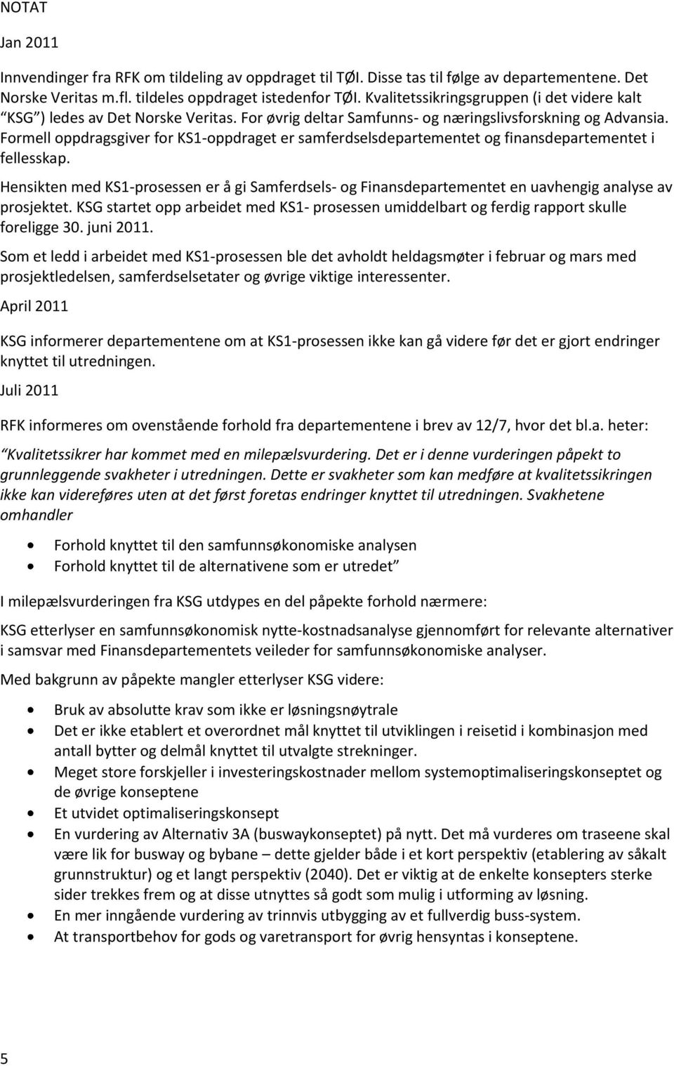 Formell oppdragsgiver for KS1-oppdraget er samferdselsdepartementet og finansdepartementet i fellesskap.