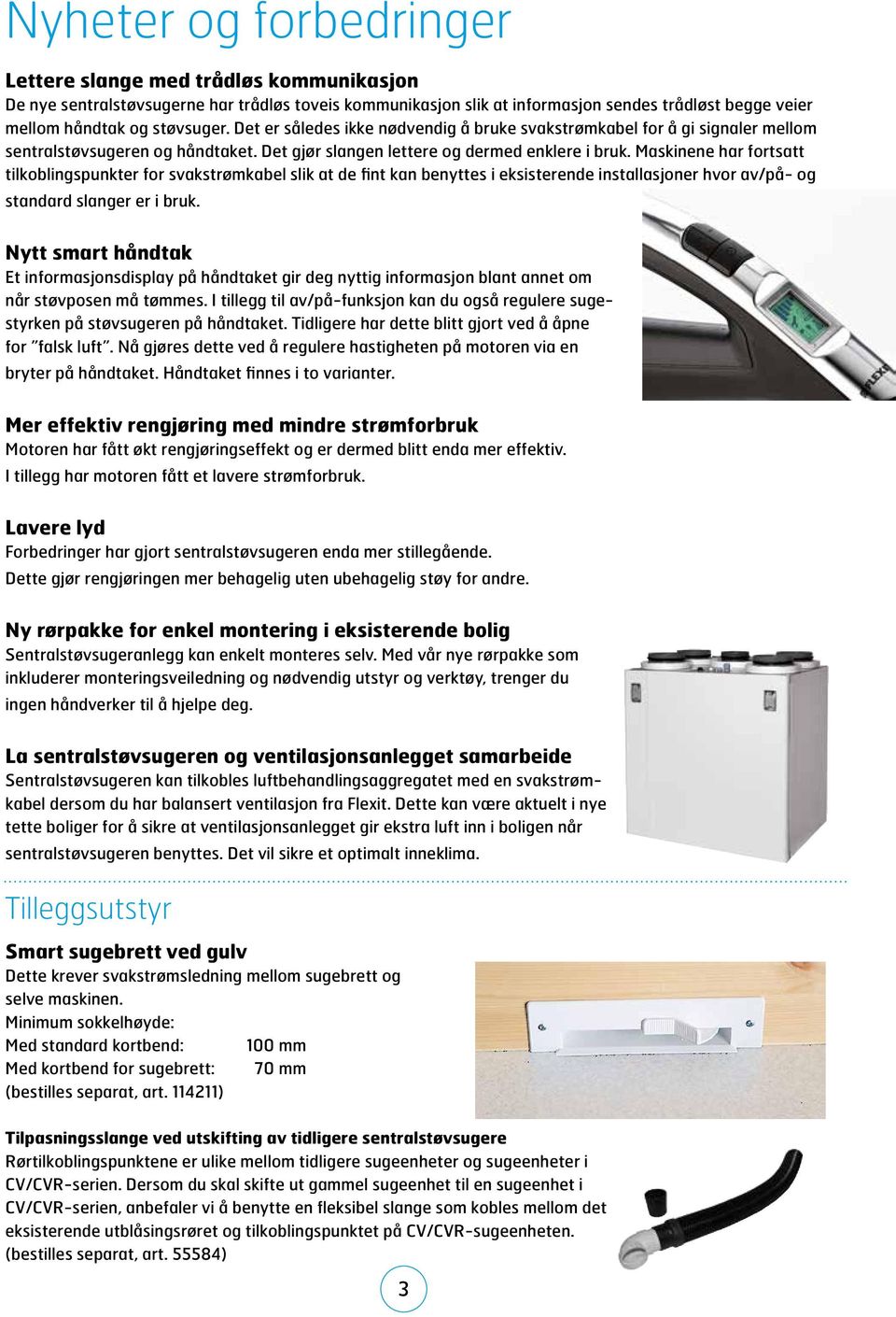 Maskinene har fortsatt tilkoblingspunkter for svakstrømkabel slik at de fint kan benyttes i eksisterende installasjoner hvor av/på- og standard slanger er i bruk.