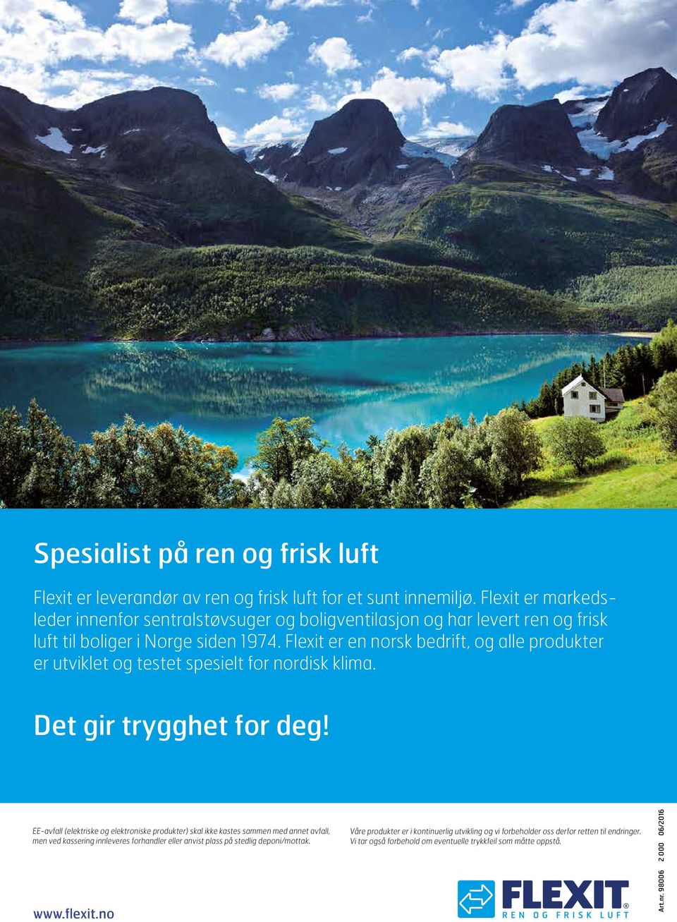 Flexit er en norsk bedrift, og alle produkter er utviklet og testet spesielt for nordisk klima. Det gir trygghet for deg!