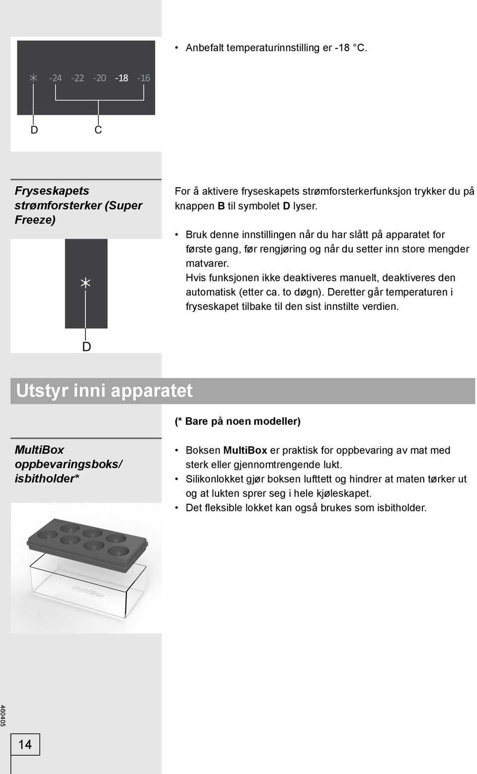 Hvis funksjonen ikke deaktiveres manuelt, deaktiveres den automatisk (etter ca. to døgn). Deretter går temperaturen i fryseskapet tilbake til den sist innstilte verdien.