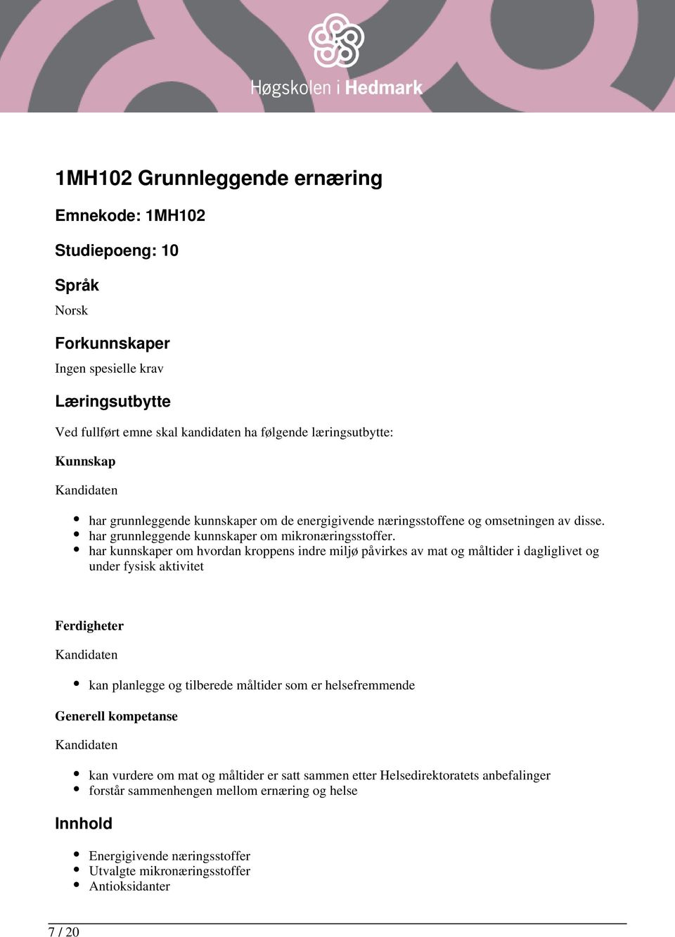 har kunnskaper om hvordan kroppens indre miljø påvirkes av mat og måltider i dagliglivet og under fysisk aktivitet Ferdigheter kan planlegge og tilberede måltider som er helsefremmende