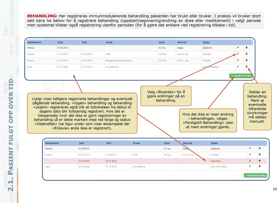 perioden (for å gjøre det enklere ved registrering tilbake i tid). 2.1. PASIENT FULGT OPP OVER TID Listen viser tidligere registrerte behandlinger og eventuelt pågående behandling.