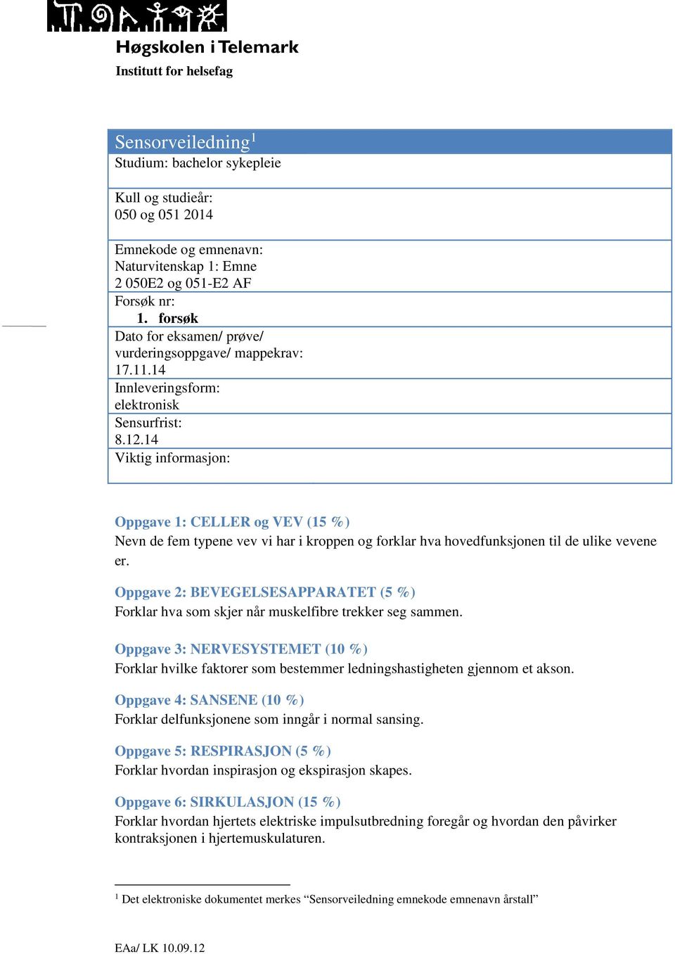 14 Viktig informasjon: Oppgave 1: CELLER og VEV (15 %) Nevn de fem typene vev vi har i kroppen og forklar hva hovedfunksjonen til de ulike vevene er.