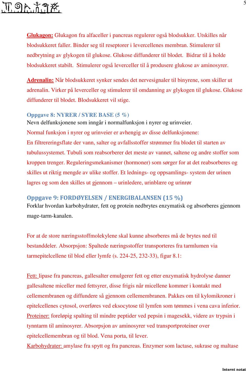 Adrenalin: Når blodsukkeret synker sendes det nervesignaler til binyrene, som skiller ut adrenalin. Virker på leverceller og stimulerer til omdanning av glykogen til glukose.