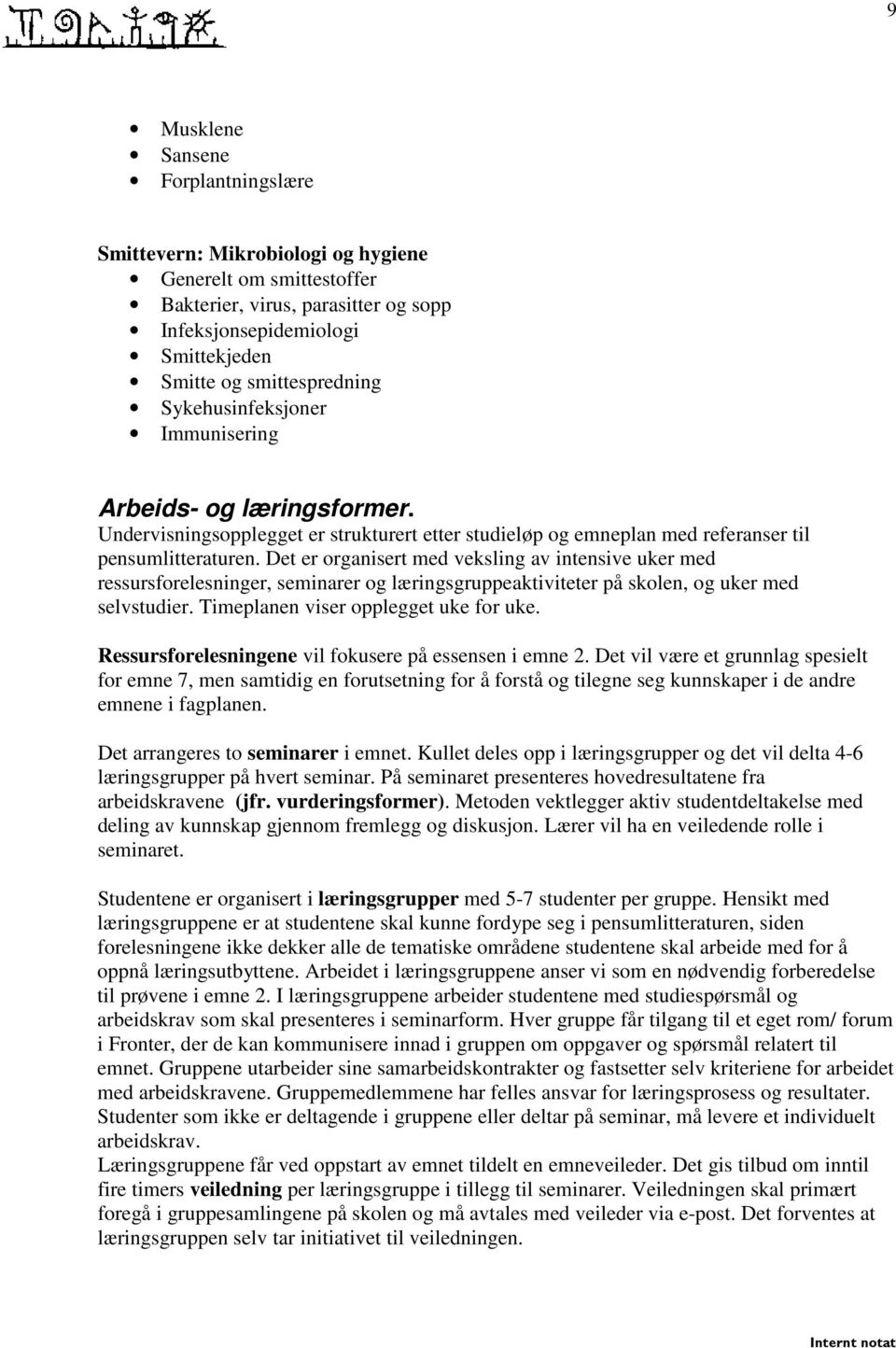 Det er organisert med veksling av intensive uker med ressursforelesninger, seminarer og læringsgruppeaktiviteter på skolen, og uker med selvstudier. Timeplanen viser opplegget uke for uke.