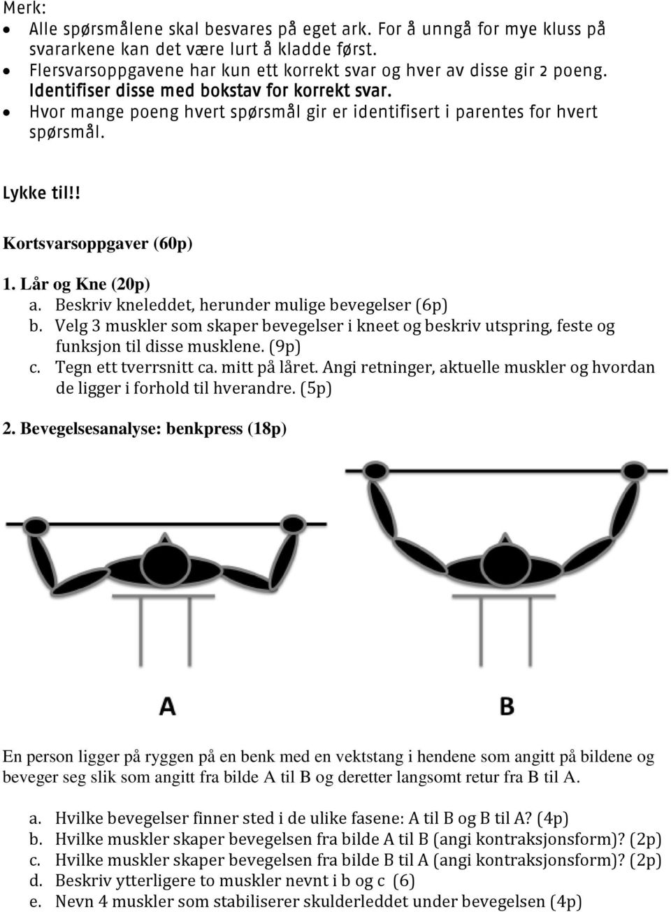 Beskriv kneleddet, herunder mulige bevegelser (6p) b. Velg 3 muskler som skaper bevegelser i kneet og beskriv utspring, feste og funksjon til disse musklene. (9p) c. Tegn ett tverrsnitt ca.