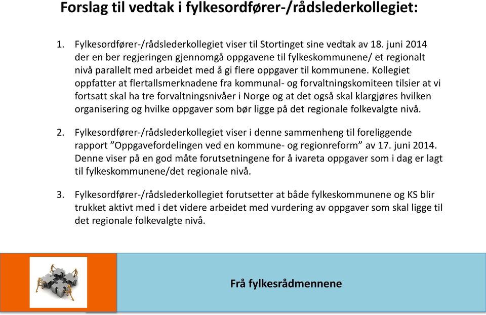 Kollegiet oppfatter at flertallsmerknadene fra kommunal- og forvaltningskomiteen tilsier at vi fortsatt skal ha tre forvaltningsnivåer i Norge og at det også skal klargjøres hvilken organisering og