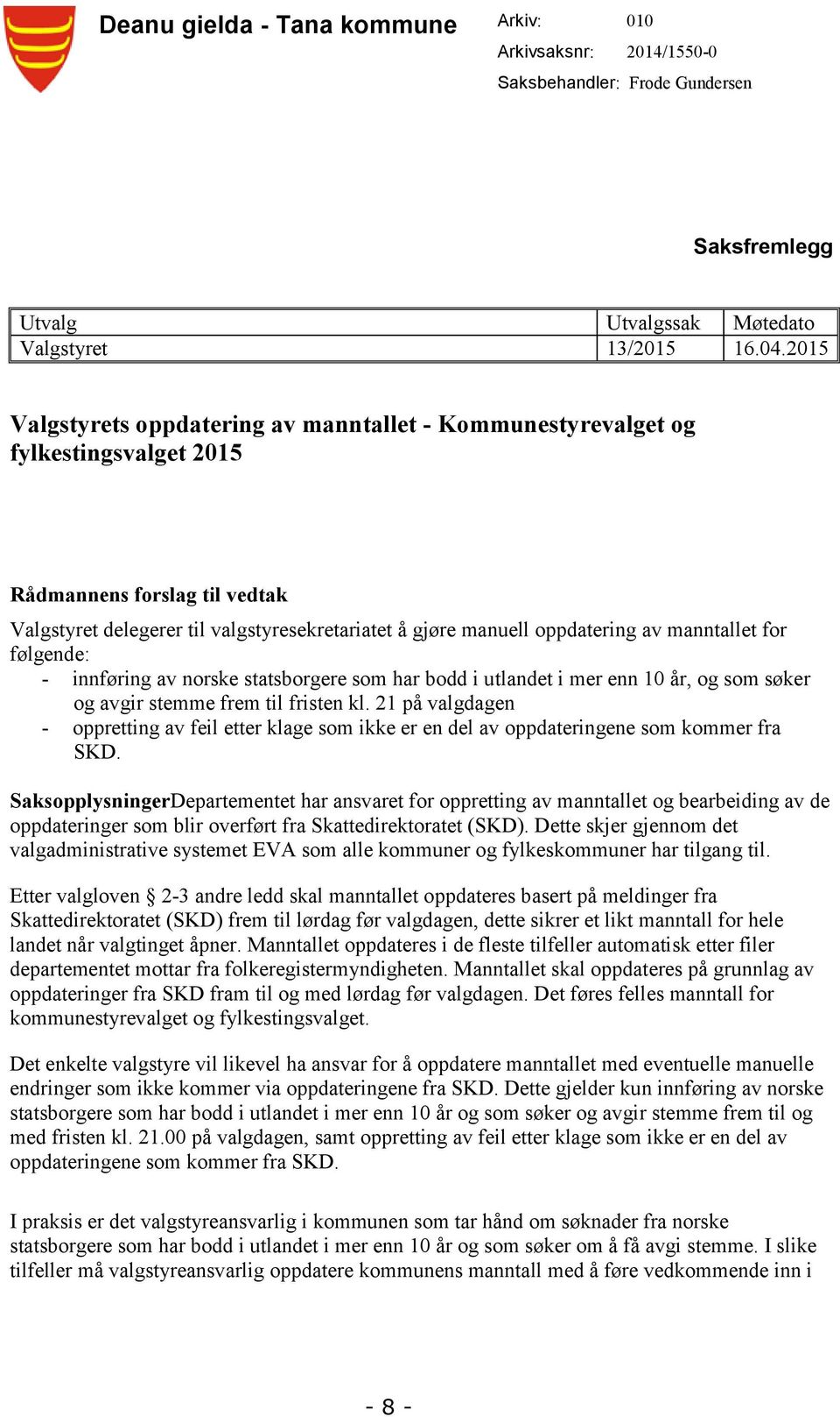 manntallet for følgende: - innføring av norske statsborgere som har bodd i utlandet i mer enn 10 år, og som søker og avgir stemme frem til fristen kl.