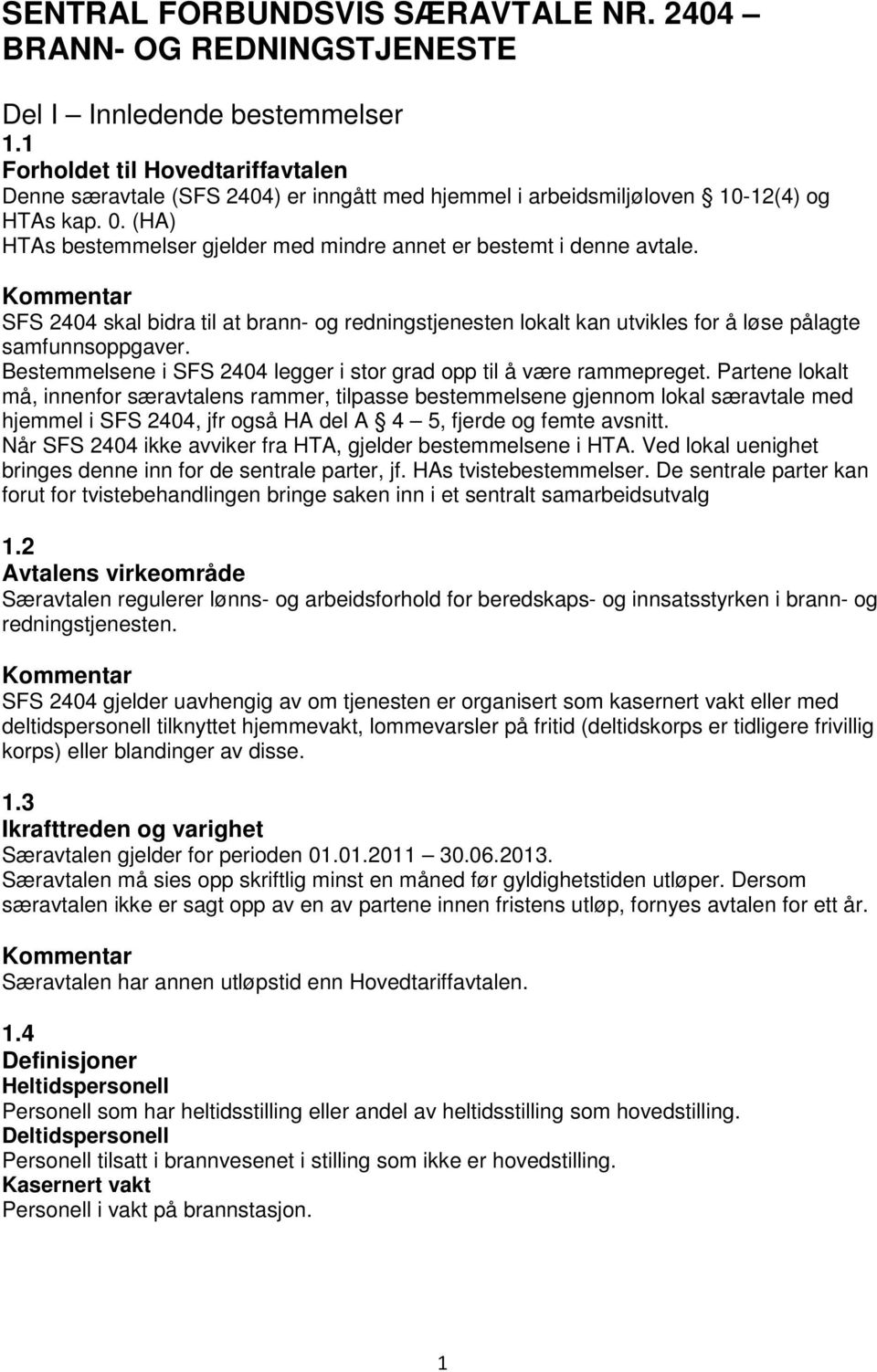 (HA) HTAs bestemmelser gjelder med mindre annet er bestemt i denne avtale. SFS 2404 skal bidra til at brann- og redningstjenesten lokalt kan utvikles for å løse pålagte samfunnsoppgaver.