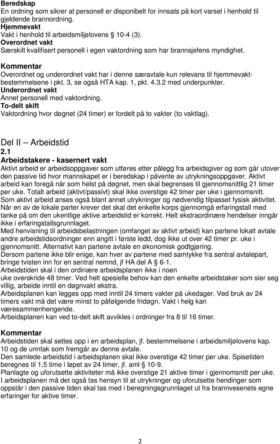 3, se også HTA kap. 1, pkt. 4.3.2 med underpunkter. Underordnet vakt Annet personell med vaktordning. To-delt skift Vaktordning hvor døgnet (24 timer) er fordelt på to vakter (to vaktlag).