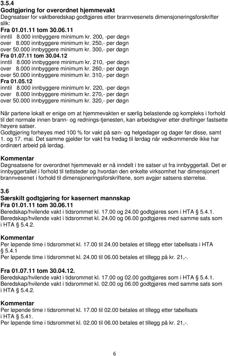 000 innbyggere minimum kr. 260,- per døgn over 50.000 innbyggere minimum kr. 310,- per døgn Fra 01.05.12 inntil 8.000 innbyggere minimum kr. 220, -per døgn over 8.000 innbyggere minimum kr. 270,- per døgn over 50.