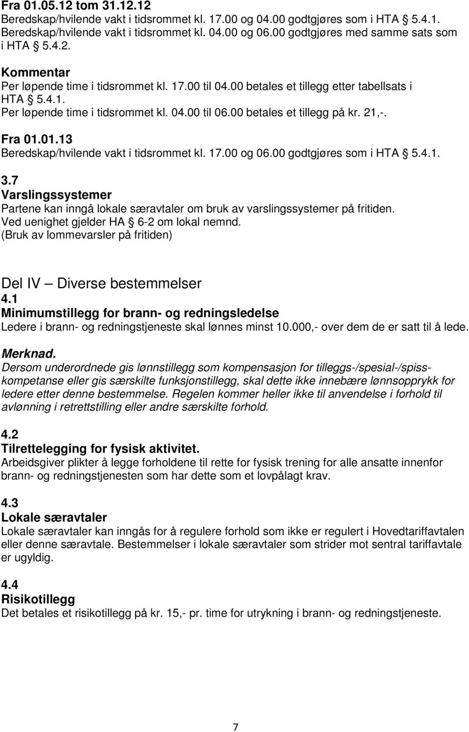 00 betales et tillegg på kr. 21,-. Fra 01.01.13 Beredskap/hvilende vakt i tidsrommet kl. 17.00 og 06.00 godtgjøres som i HTA 5.4.1. 3.