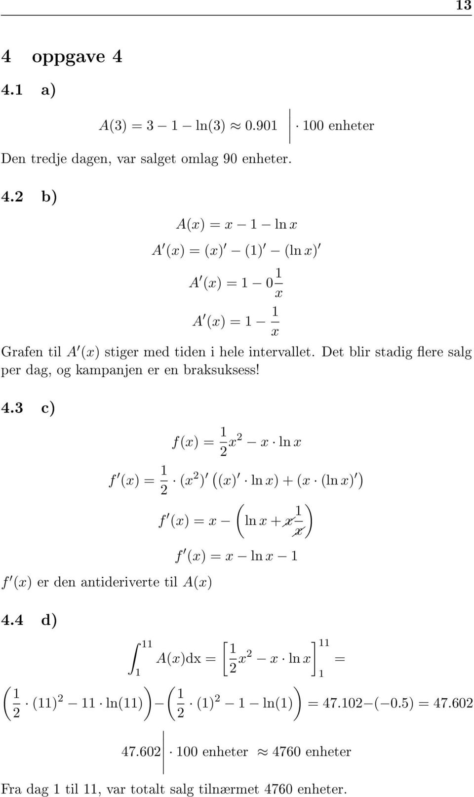 3 c) f (x) er den antideriverte til A(x) f(x) = 1 2 x2 x ln x f (x) = 1 2 (x2 ) ( (x) ln x) + (x (ln x) ) ( f (x) = x ln x + x 1 ) x f (x) = x ln x 1 4.