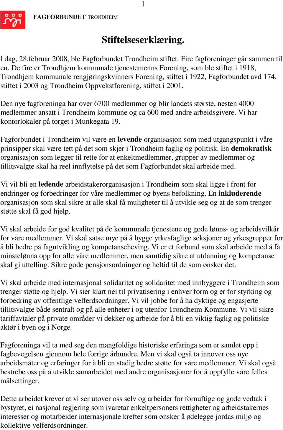 Oppvekstforening, stiftet i 2001. Den nye fagforeninga har over 6700 medlemmer og blir landets største, nesten 4000 medlemmer ansatt i Trondheim kommune og ca 600 med andre arbeidsgivere.