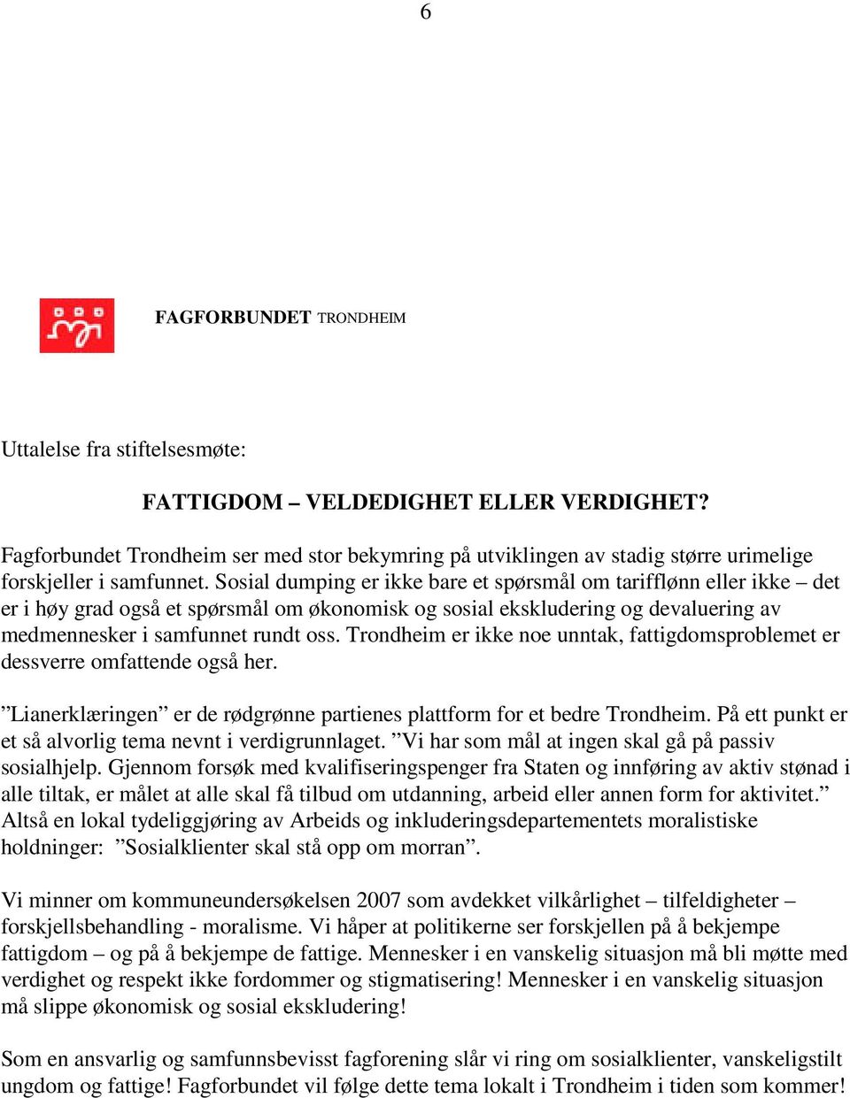 Trondheim er ikke noe unntak, fattigdomsproblemet er dessverre omfattende også her. Lianerklæringen er de rødgrønne partienes plattform for et bedre Trondheim.