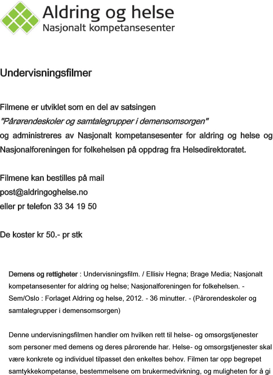 - pr stk Demens og rettigheter : Undervisningsfilm. / Ellisiv Hegna; Brage Media; Nasjonalt kompetansesenter for aldring og helse; Nasjonalforeningen for folkehelsen.