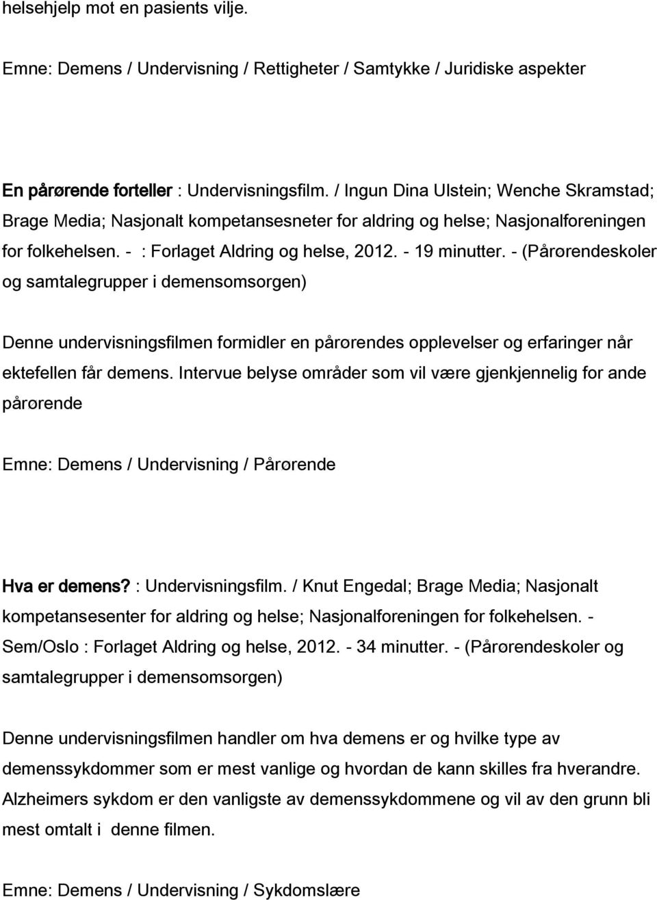 - (Pårørendeskoler og Denne undervisningsfilmen formidler en pårørendes opplevelser og erfaringer når ektefellen får demens.