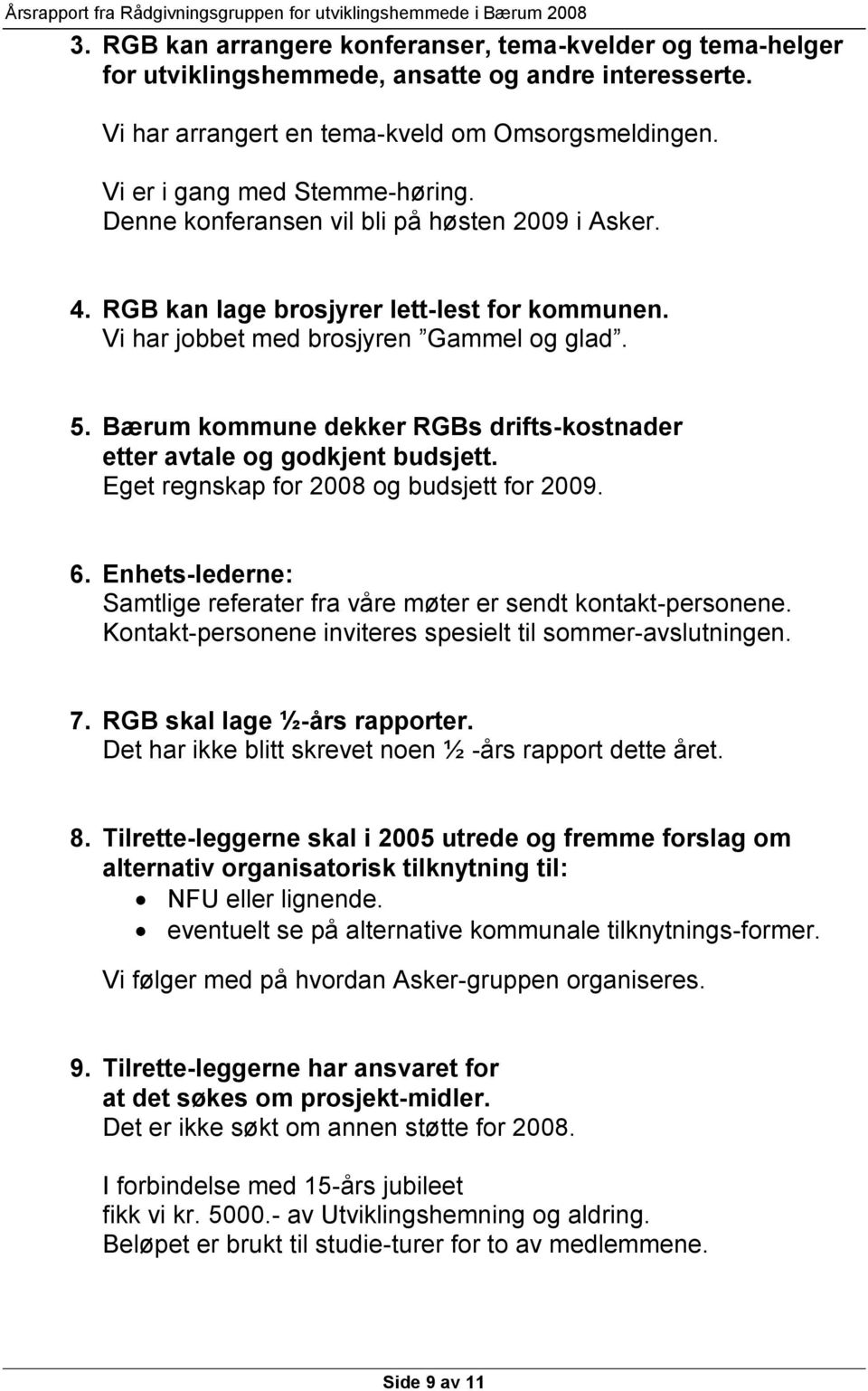 Bærum kommune dekker RGBs drifts-kostnader etter avtale og godkjent budsjett. Eget regnskap for 2008 og budsjett for 2009. 6.