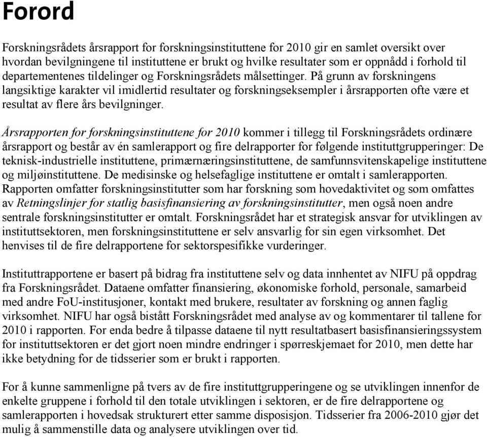 På grunn av forskningens langsiktige karakter vil imidlertid resultater og forskningseksempler i årsrapporten ofte være et resultat av flere års bevilgninger.