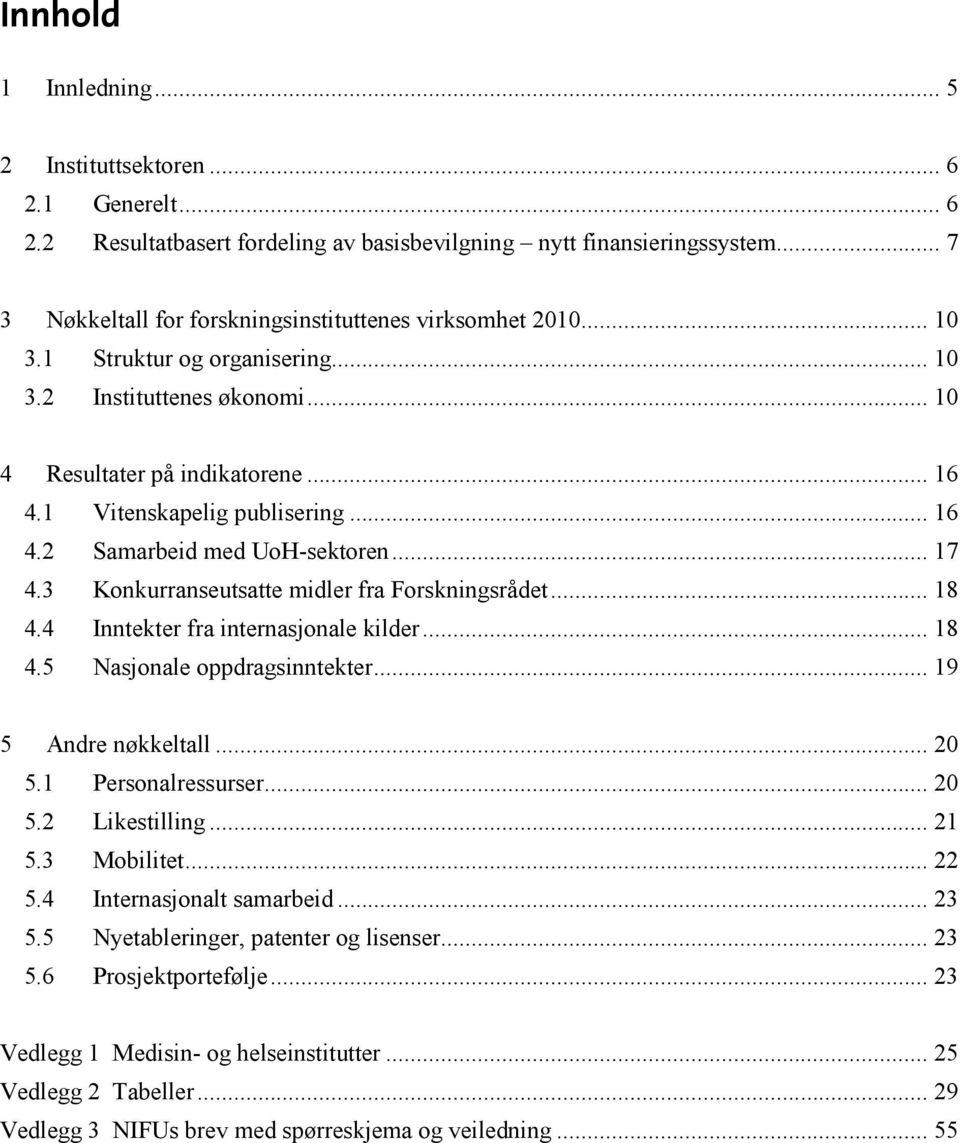 .. 16 4.2 Samarbeid med UoH-sektoren... 17 4.3 Konkurranseutsatte midler fra Forskningsrådet... 18 4.4 Inntekter fra internasjonale kilder... 18 4.5 Nasjonale oppdragsinntekter... 19 5 Andre nøkkeltall.