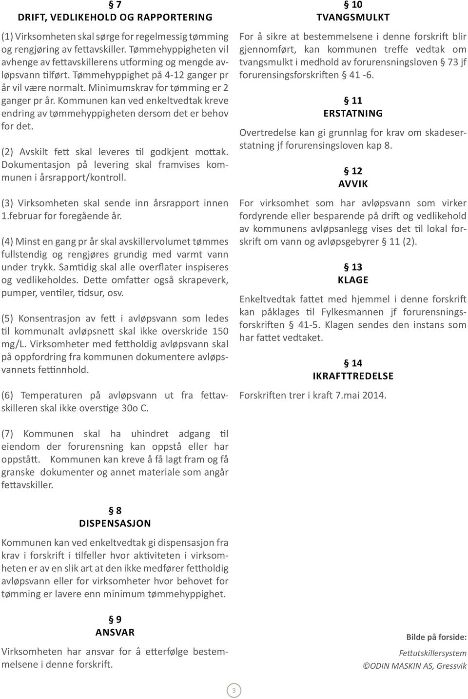 Kommunen kan ved enkeltvedtak kreve endring av tømmehyppigheten dersom det er behov for det. (2) Avskilt fett skal leveres til godkjent mottak.