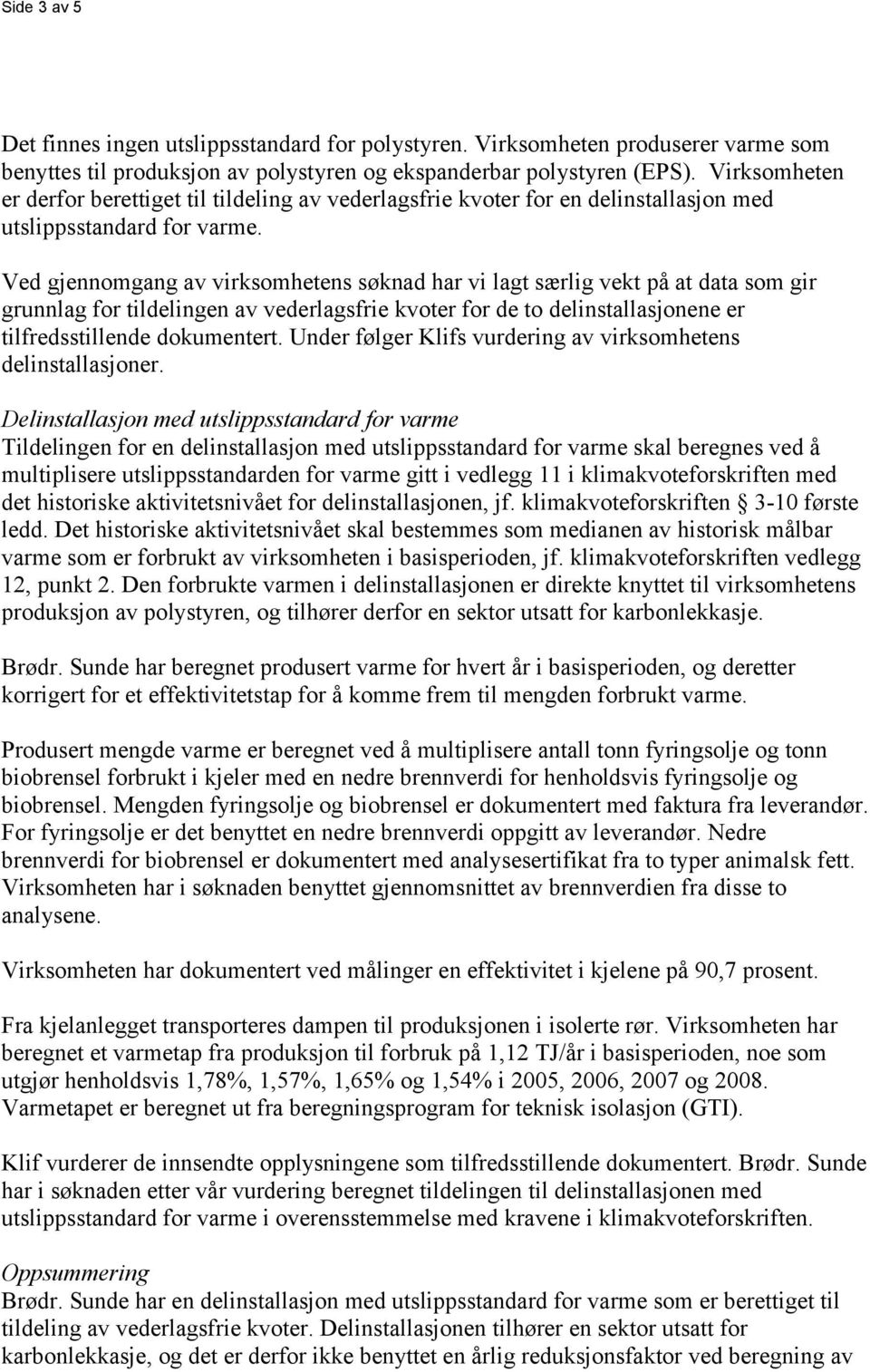 Ved gjennomgang av virksomhetens søknad har vi lagt særlig vekt på at data som gir grunnlag for tildelingen av vederlagsfrie kvoter for de to delinstallasjonene er tilfredsstillende dokumentert.