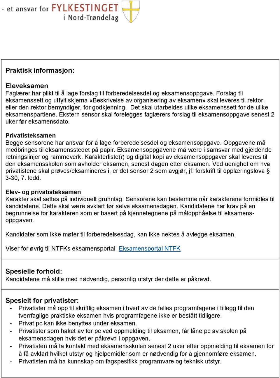 Det skal utarbeides ulike eksamenssett for de ulike eksamenspartiene. Ekstern sensor skal forelegges faglærers forslag til eksamensoppgave senest 2 uker før eksamensdato.