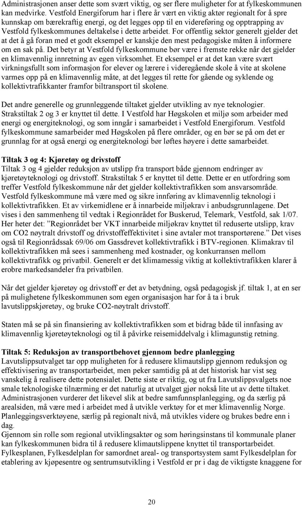 deltakelse i dette arbeidet. For offentlig sektor generelt gjelder det at det å gå foran med et godt eksempel er kanskje den mest pedagogiske måten å informere om en sak på.