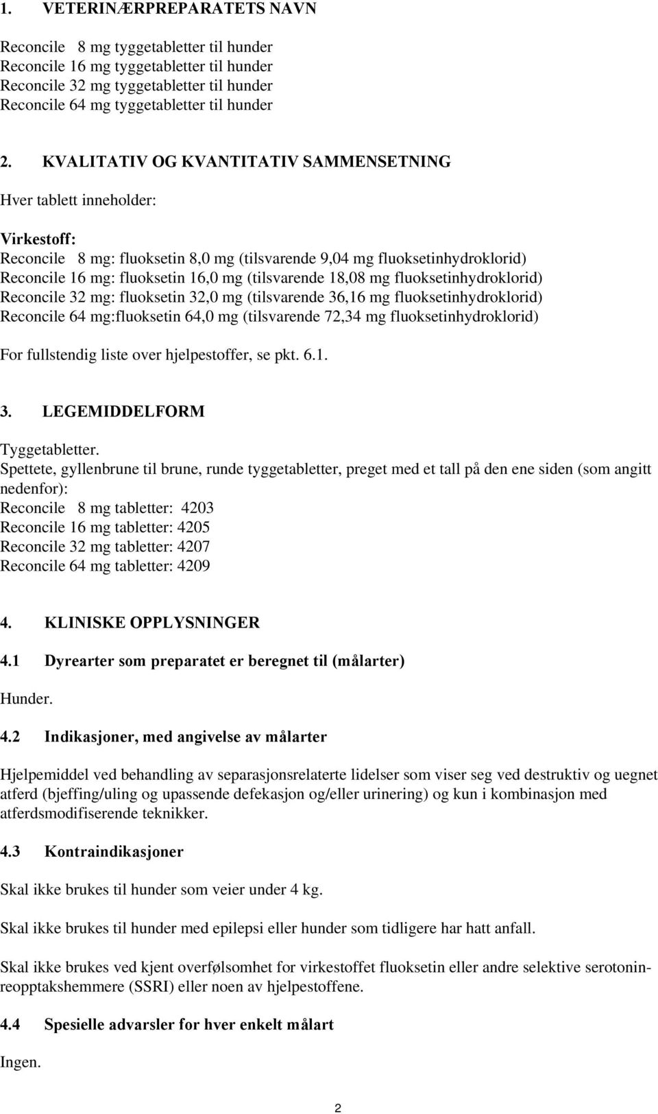 (tilsvarende 18,08 mg fluoksetinhydroklorid) Reconcile 32 mg: fluoksetin 32,0 mg (tilsvarende 36,16 mg fluoksetinhydroklorid) Reconcile 64 mg:fluoksetin 64,0 mg (tilsvarende 72,34 mg