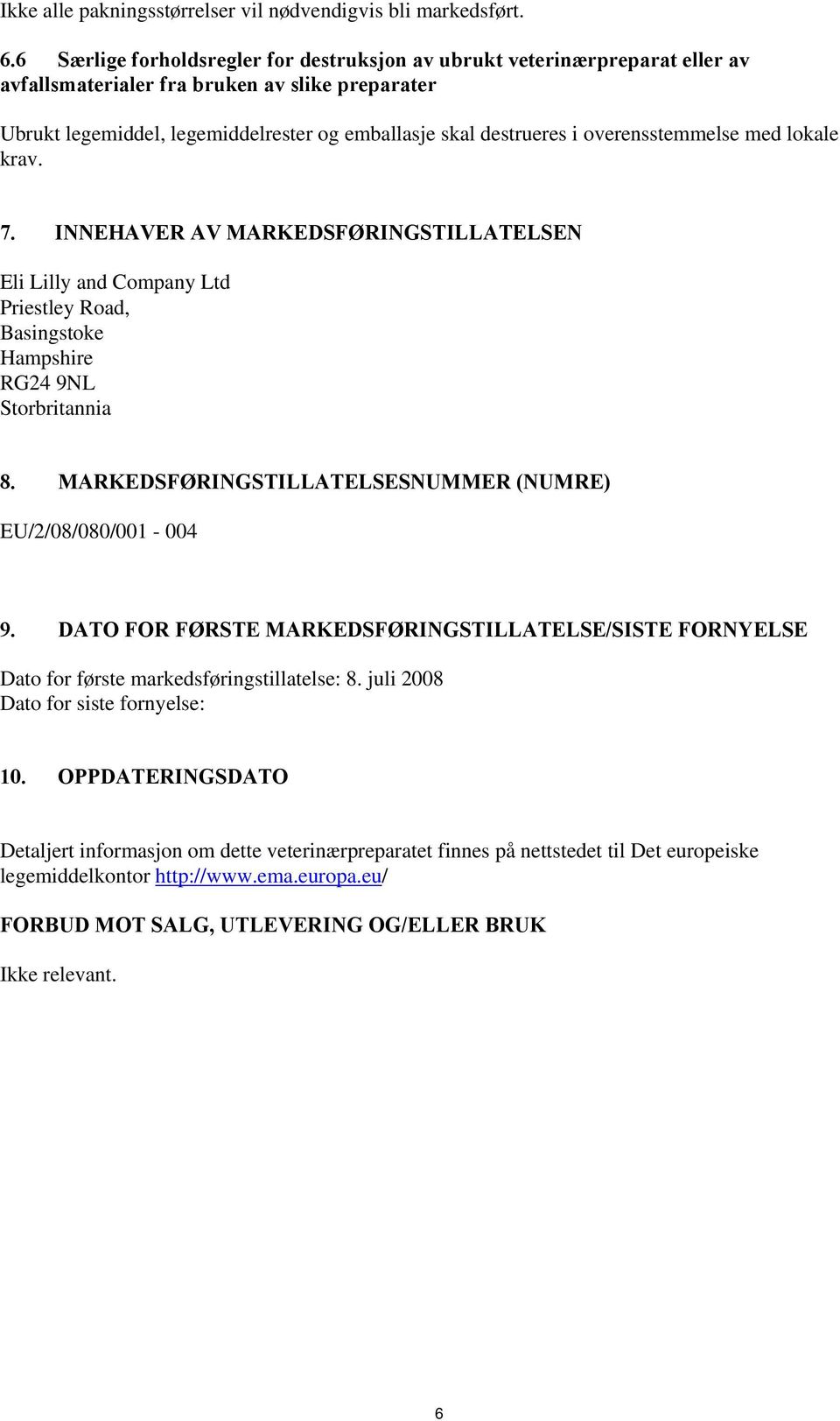 overensstemmelse med lokale krav. 7. INNEHAVER AV MARKEDSFØRINGSTILLATELSEN Eli Lilly and Company Ltd Priestley Road, Basingstoke Hampshire RG24 9NL Storbritannia 8.