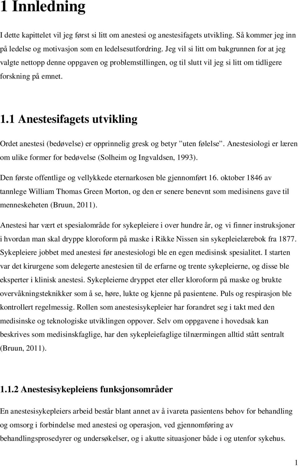 1 Anestesifagets utvikling Ordet anestesi (bedøvelse) er opprinnelig gresk og betyr uten følelse. Anestesiologi er læren om ulike former for bedøvelse (Solheim og Ingvaldsen, 1993).