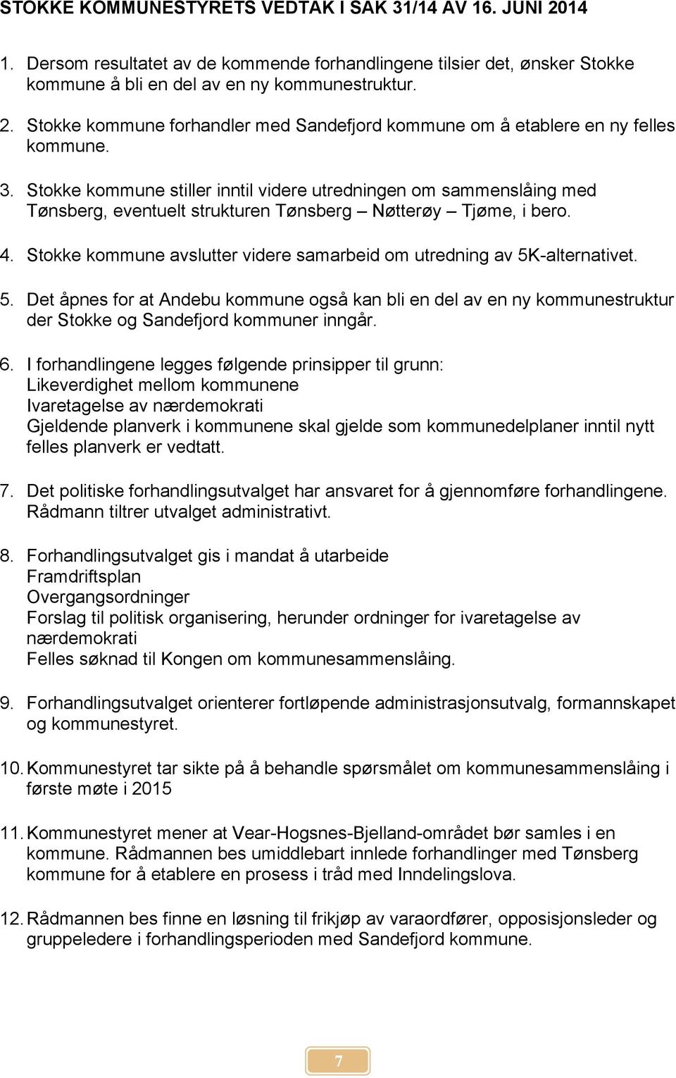 Stokke kommune avslutter videre samarbeid om utredning av 5K-alternativet. 5. Det åpnes for at Andebu kommune også kan bli en del av en ny kommunestruktur der Stokke og Sandefjord kommuner inngår. 6.