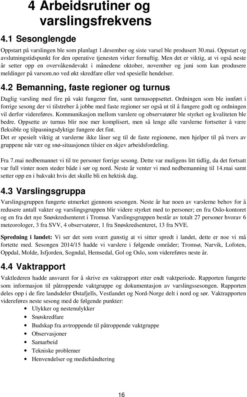 Men det er viktig, at vi også neste år setter opp en overvåkendevakt i månedene oktober, november og juni som kan produsere meldinger på varsom.no ved økt skredfare eller ved spesielle hendelser. 4.