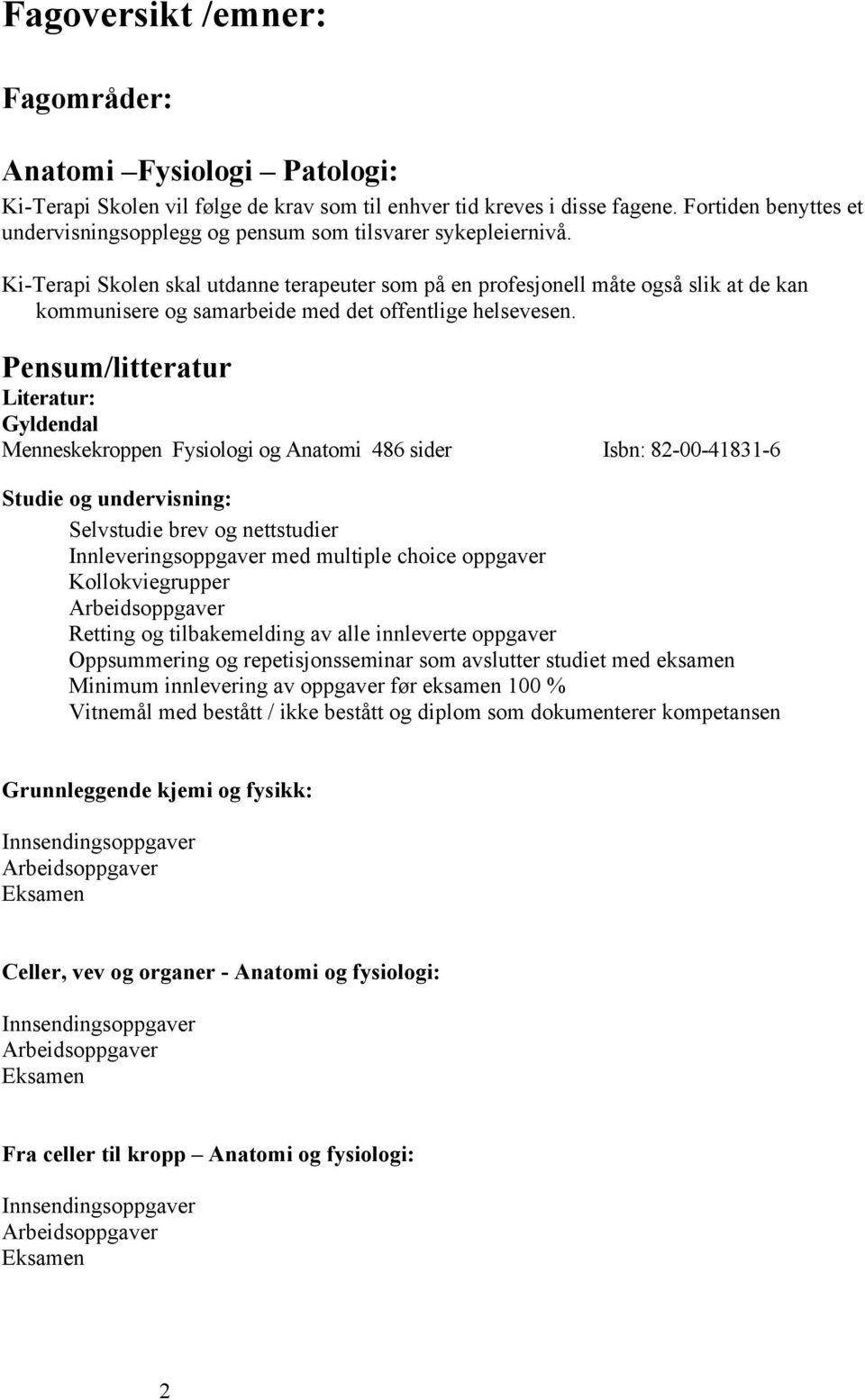 Ki-Terapi Skolen skal utdanne terapeuter som på en profesjonell måte også slik at de kan kommunisere og samarbeide med det offentlige helsevesen.