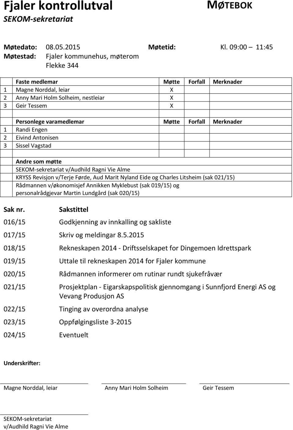 varamedlemar Møtte Forfall Merknader 1 Randi Engen 2 Eivind Antonisen 3 Sissel Vagstad Sak nr.