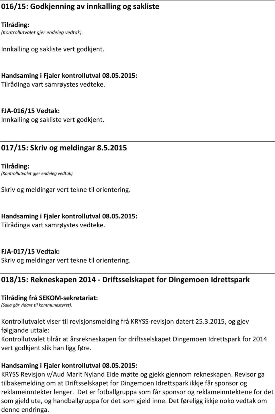 Kontrollutvalet tilrår at årsrekneskapen for driftsselskapet Dingemoen Idrettspark for 2014 vert godkjent slik han ligg føre. KRYSS Revisjon v/aud Marit Nyland Eide møtte og gjekk gjennom rekneskapen.