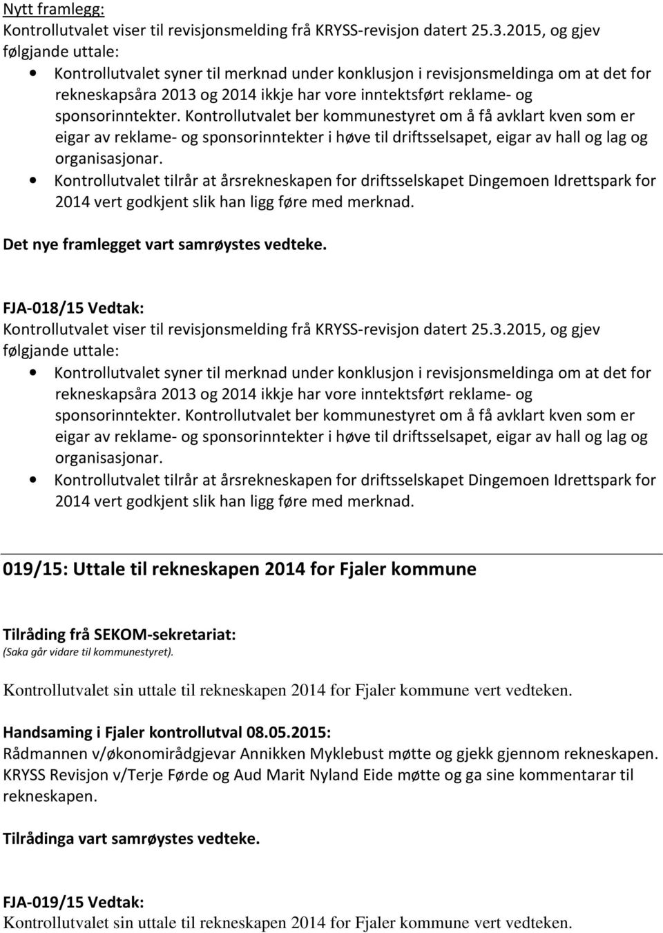 Kontrollutvalet tilrår at årsrekneskapen for driftsselskapet Dingemoen Idrettspark for 2014 vert godkjent slik han ligg føre med merknad. Det nye framlegget vart samrøystes vedteke.