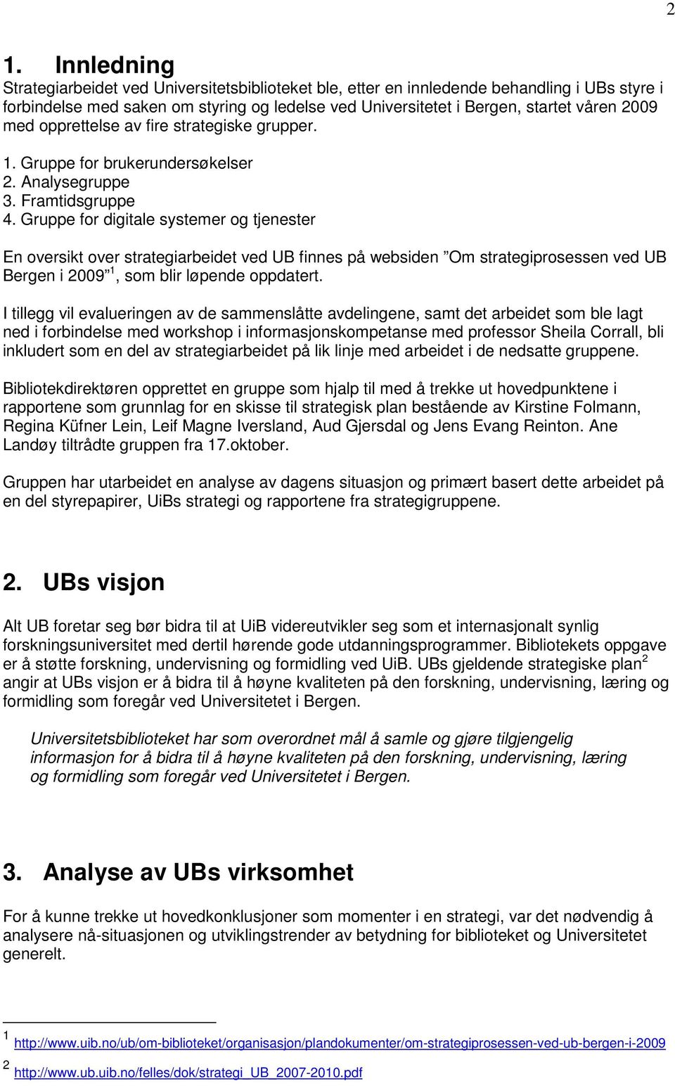 Gruppe for digitale systemer og tjenester En oversikt over strategiarbeidet ved UB finnes på websiden Om strategiprosessen ved UB Bergen i 2009 1, som blir løpende oppdatert.
