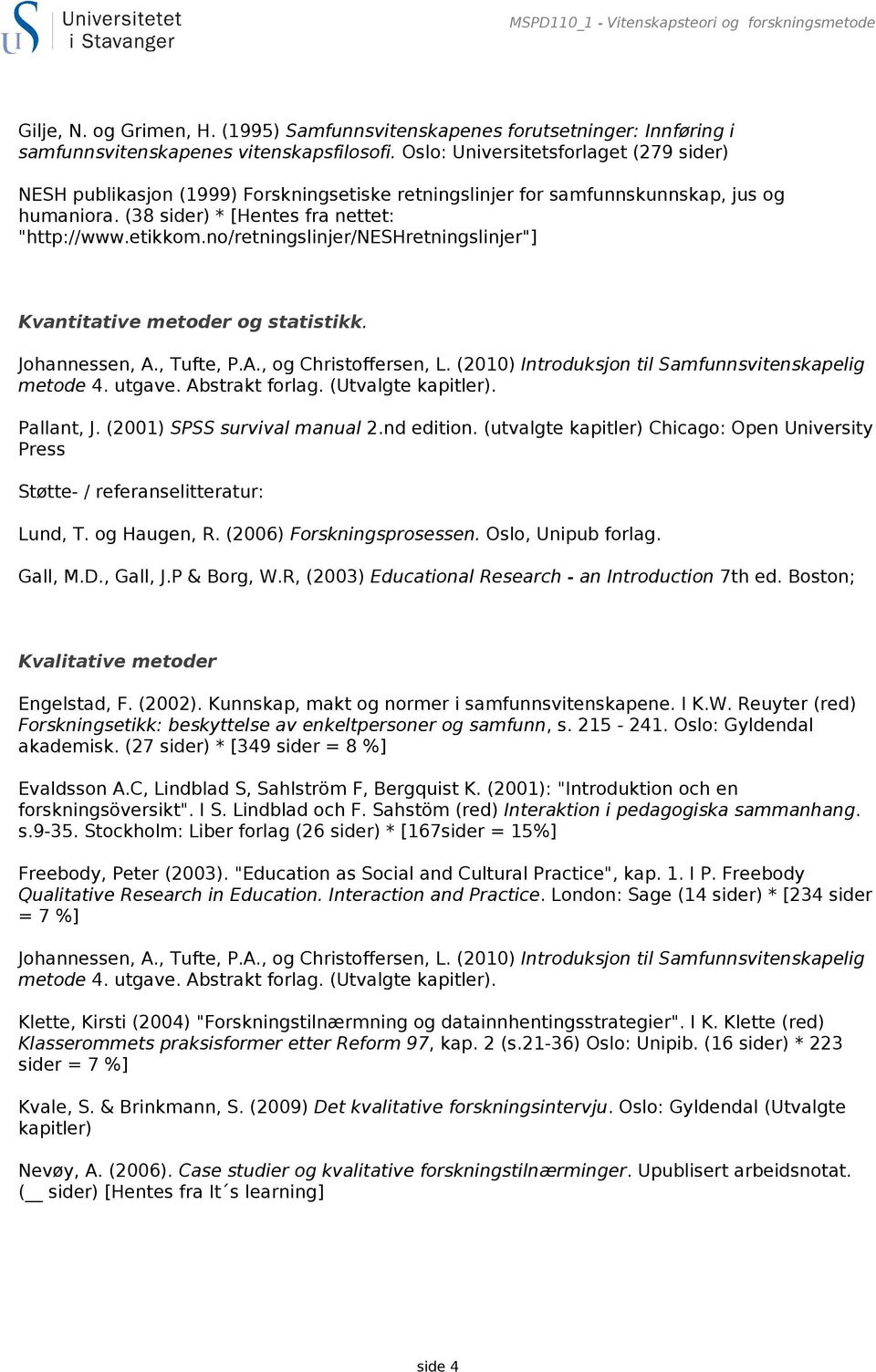 no/retningslinjer/neshretningslinjer"] Kvantitative metoder og statistikk. Johannessen, A., Tufte, P.A., og Christoffersen, L. (2010) Introduksjon til Samfunnsvitenskapelig metode 4. utgave.