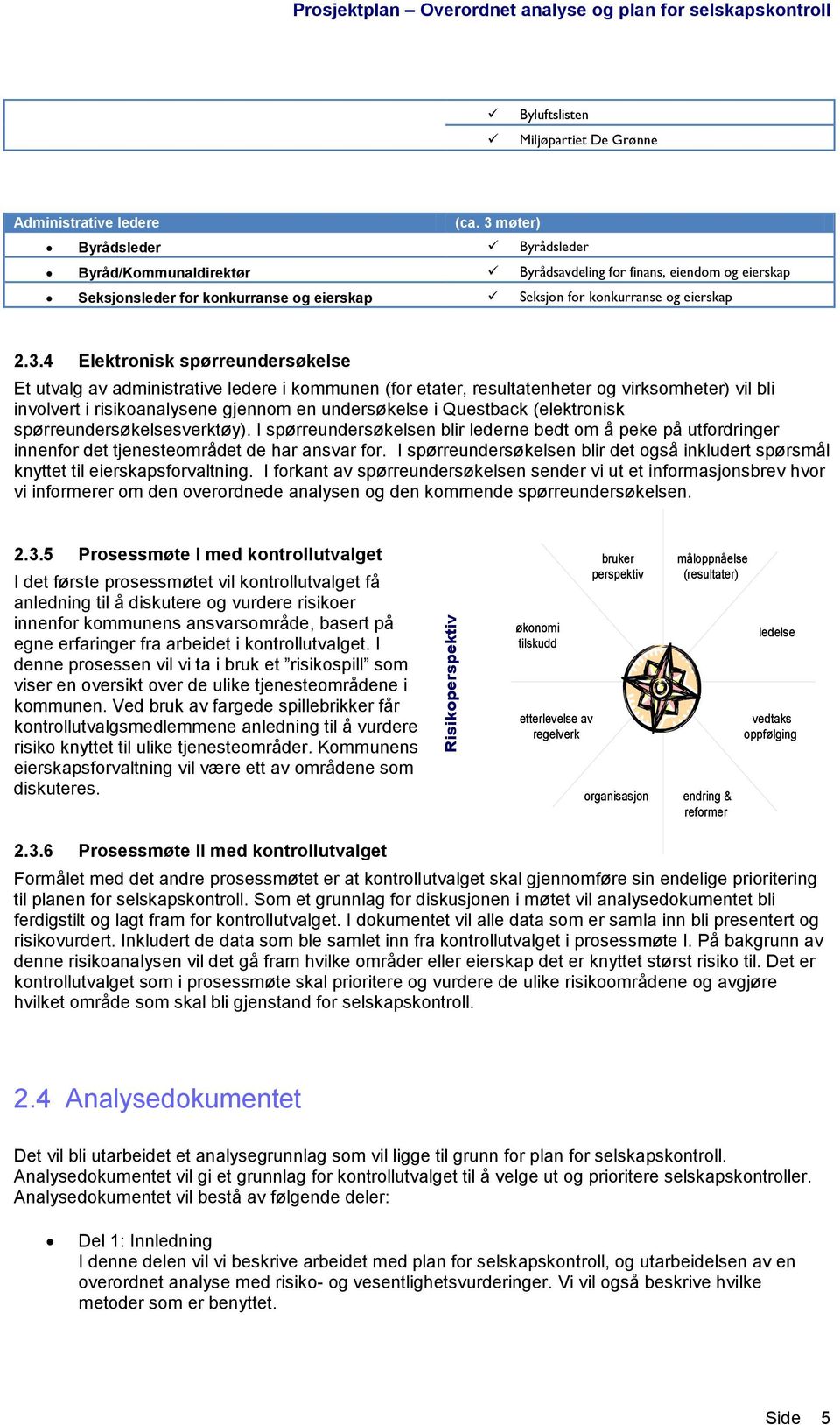 spørreundersøkelse Et utvalg av administrative ledere i kommunen (for etater, resultatenheter og virksomheter) vil bli involvert i risikoanalysene gjennom en undersøkelse i Questback (elektronisk