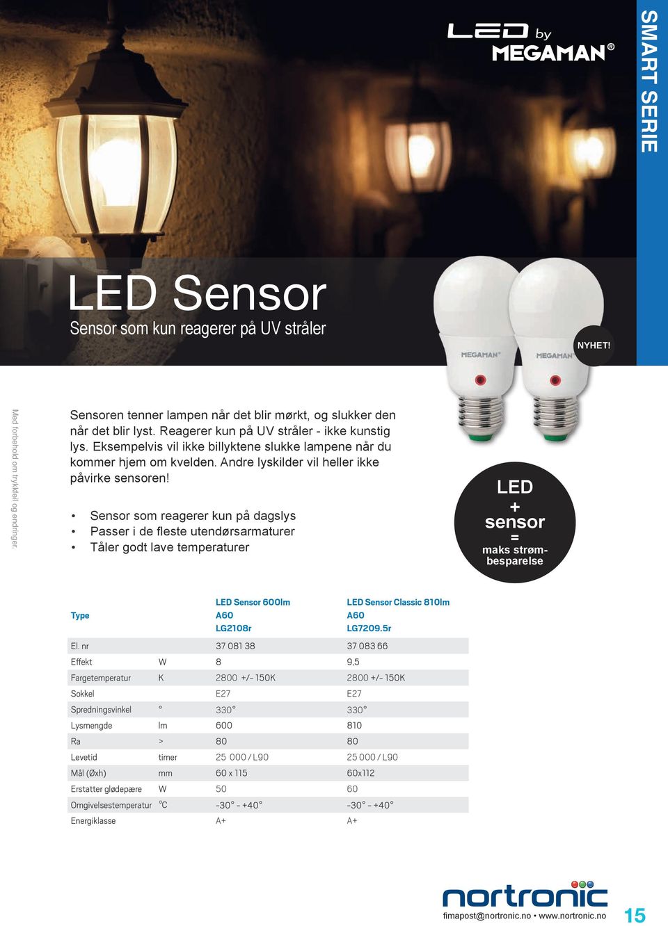 Sensor som reagerer kun på dagslys Passer i de fleste utendørsarmaturer Tåler godt lave temperaturer LED + sensor = maks strømbesparelse LED Sensor 600lm A60 LG2108r LED Sensor Classic 810lm A60