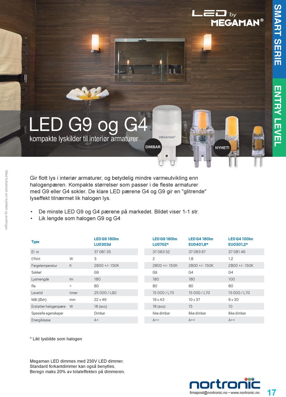 De minste LED G9 og G4 pærene på markedet. Bildet viser 1-1 str. Lik lengde som halogen G9 og G4 LED G9 180lm LU0303d LED G9 180lm LU0702* LED G4 180lm EU0401,8* LED G4 100lm EU0301,2* El.