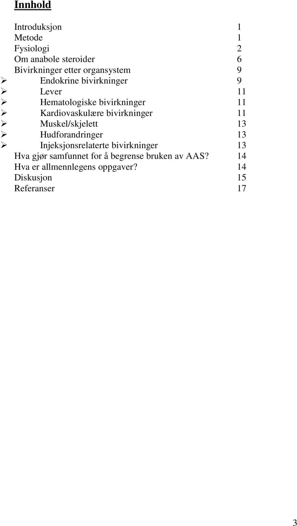 bivirkninger 11 Muskel/skjelett 13 Hudforandringer 13 Injeksjonsrelaterte bivirkninger 13 Hva