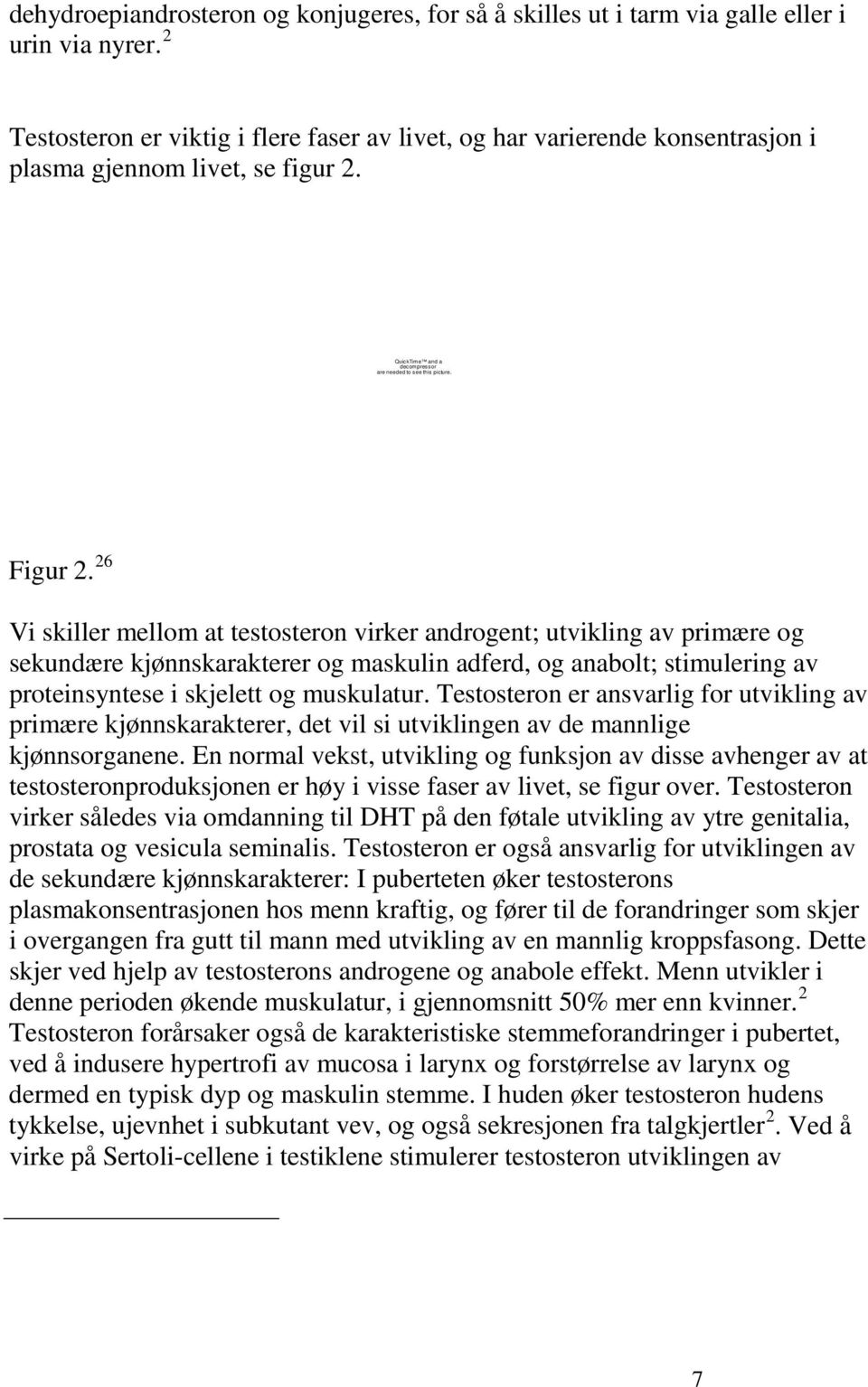 26 Vi skiller mellom at testosteron virker androgent; utvikling av primære og sekundære kjønnskarakterer og maskulin adferd, og anabolt; stimulering av proteinsyntese i skjelett og muskulatur.